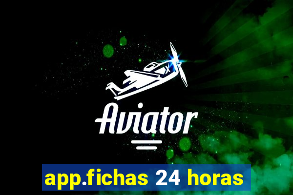 app.fichas 24 horas